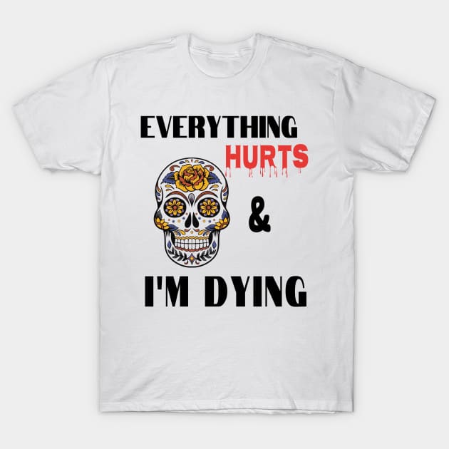 Everything hurts and I'm dying T-Shirt by salah_698